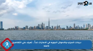 درجات الحرارة والأحوال الجوية في الإمارات غداً.. تعرف على التفاصيل كاملة